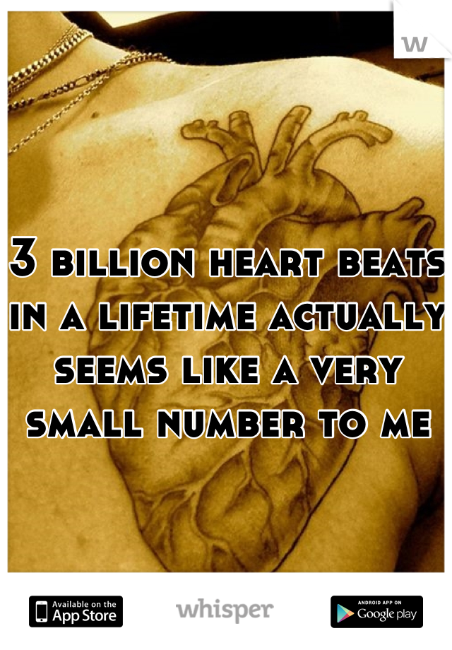 3 billion heart beats in a lifetime actually seems like a very small number to me 