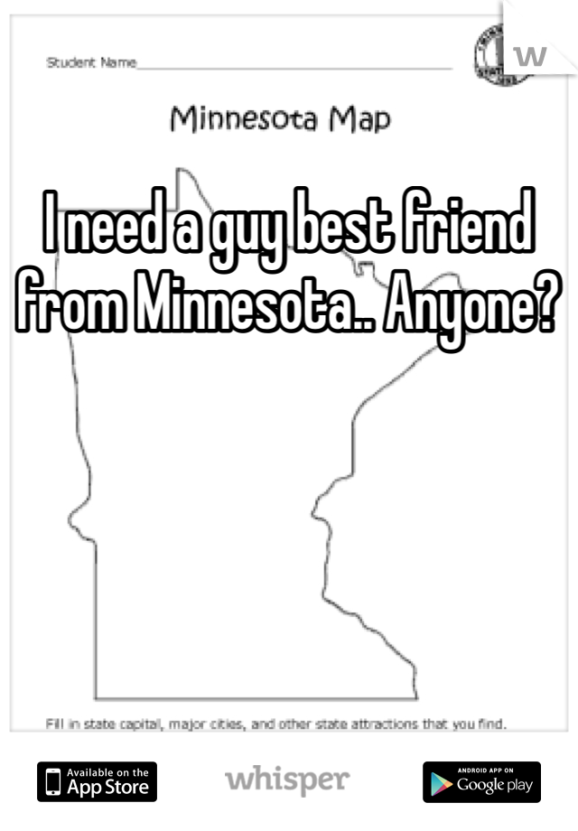I need a guy best friend from Minnesota.. Anyone? 