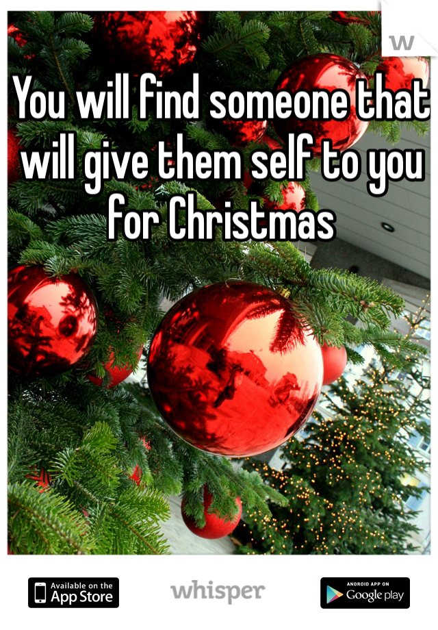 You will find someone that will give them self to you for Christmas