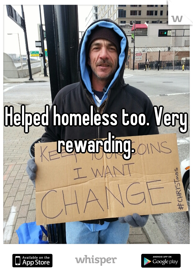 Helped homeless too. Very rewarding. 