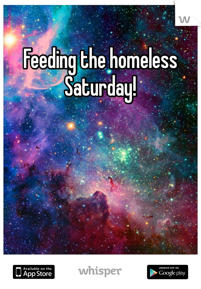Feeding the homeless Saturday! 