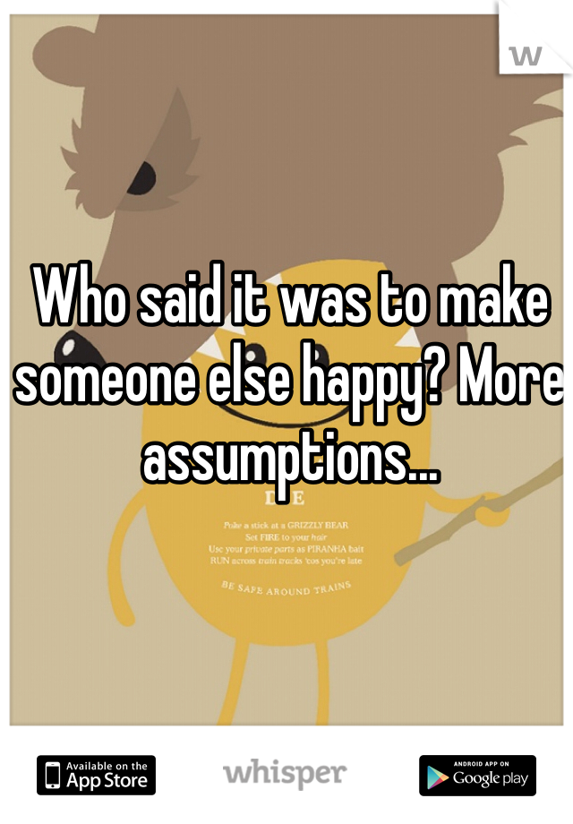 Who said it was to make someone else happy? More assumptions...