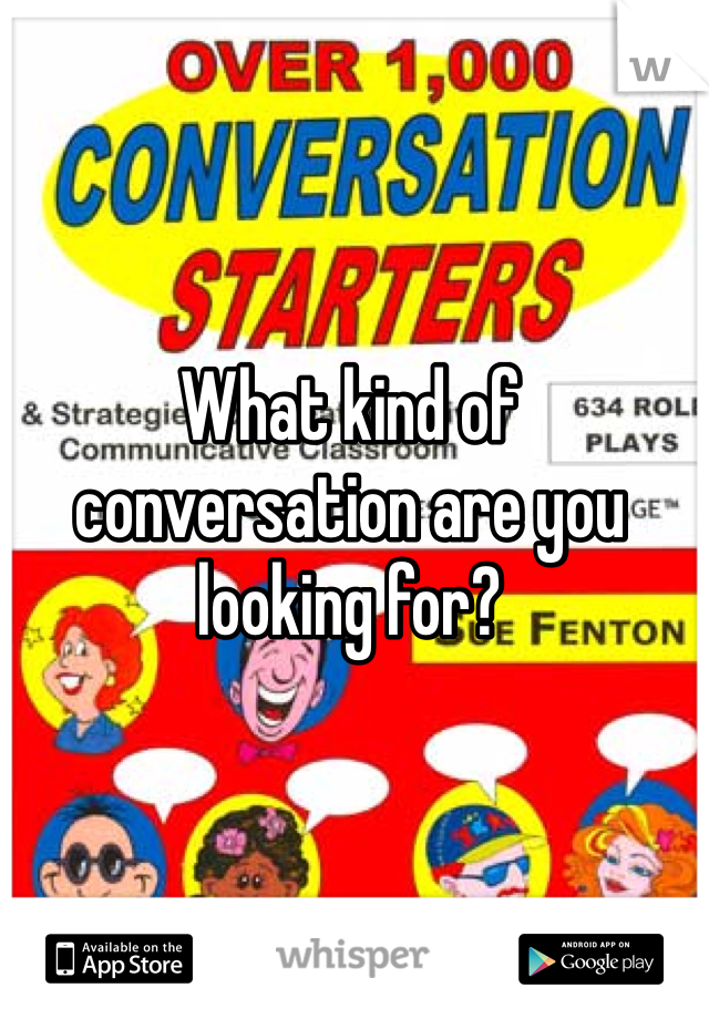 What kind of conversation are you looking for?