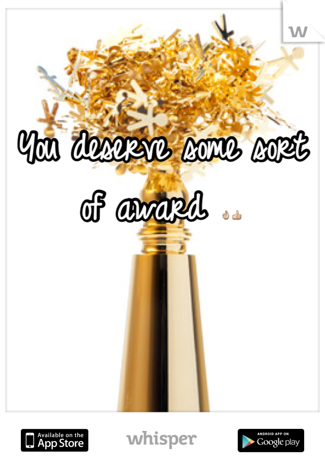 You deserve some sort of award 👌👍