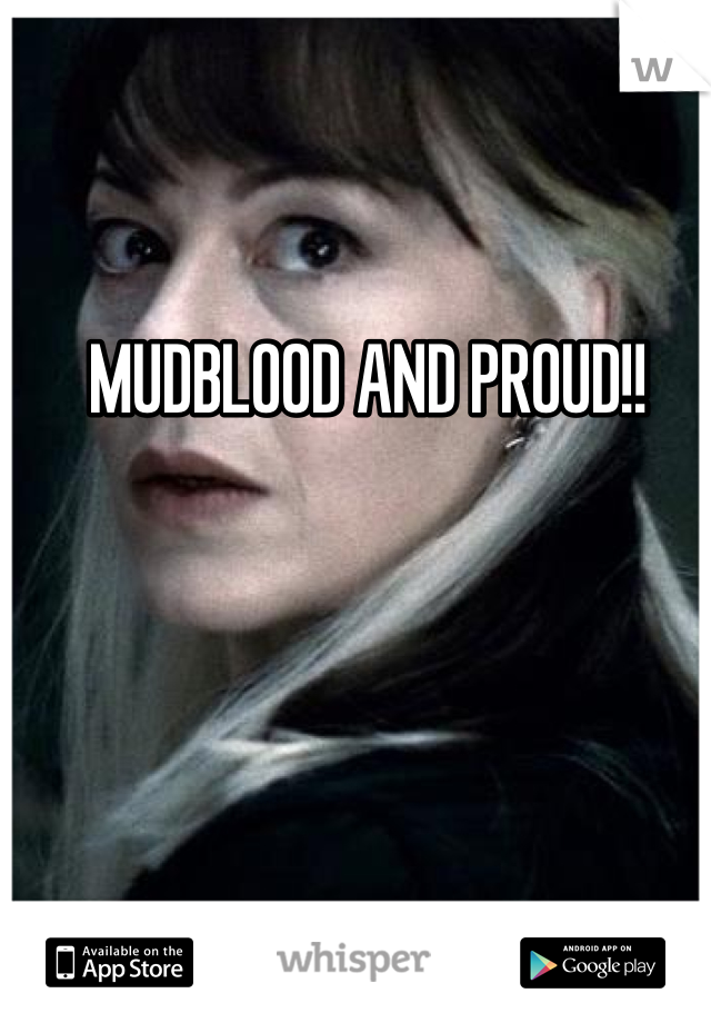 MUDBLOOD AND PROUD!!