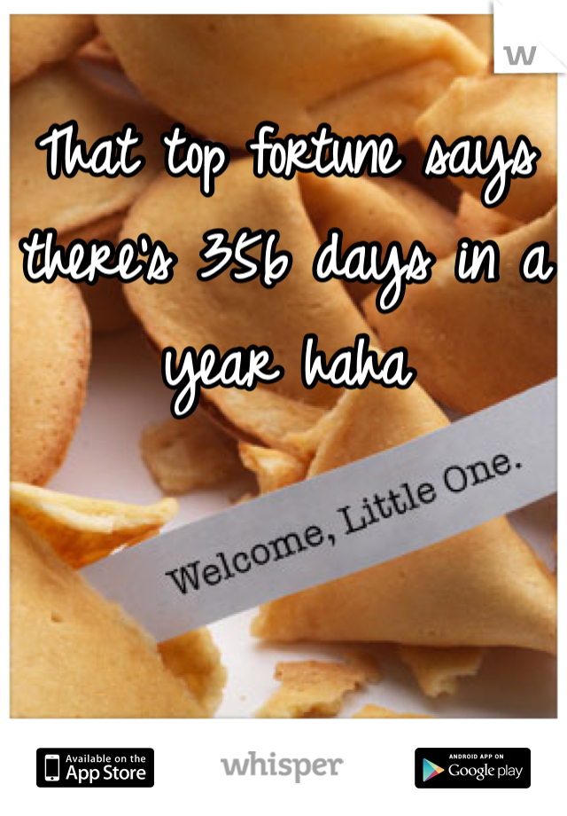 That top fortune says there's 356 days in a year haha