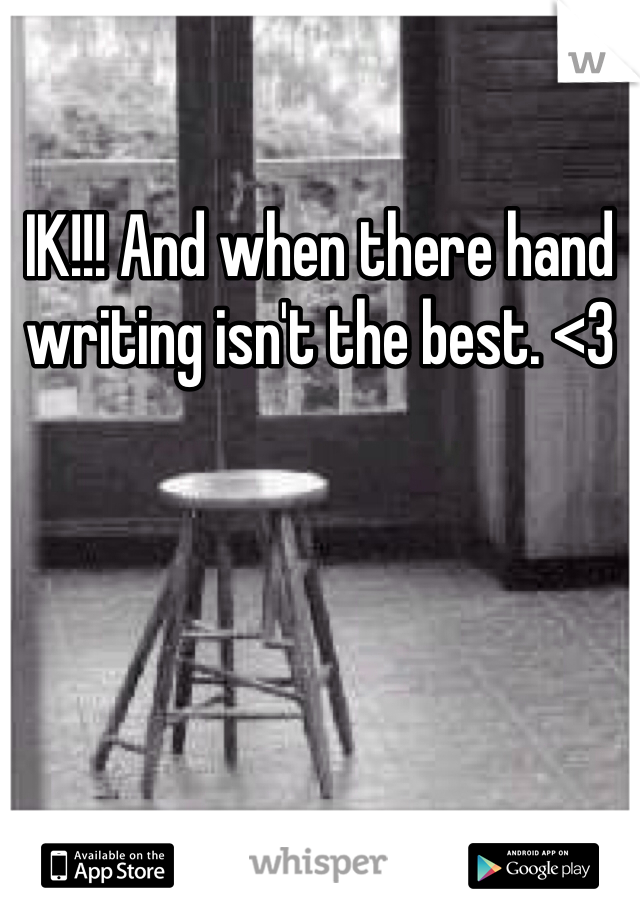 IK!!! And when there hand writing isn't the best. <3 