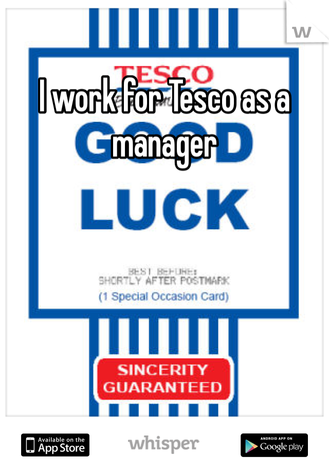 I work for Tesco as a manager 