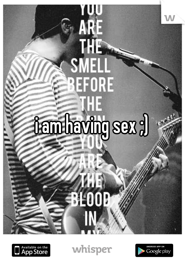 i am having sex ;)