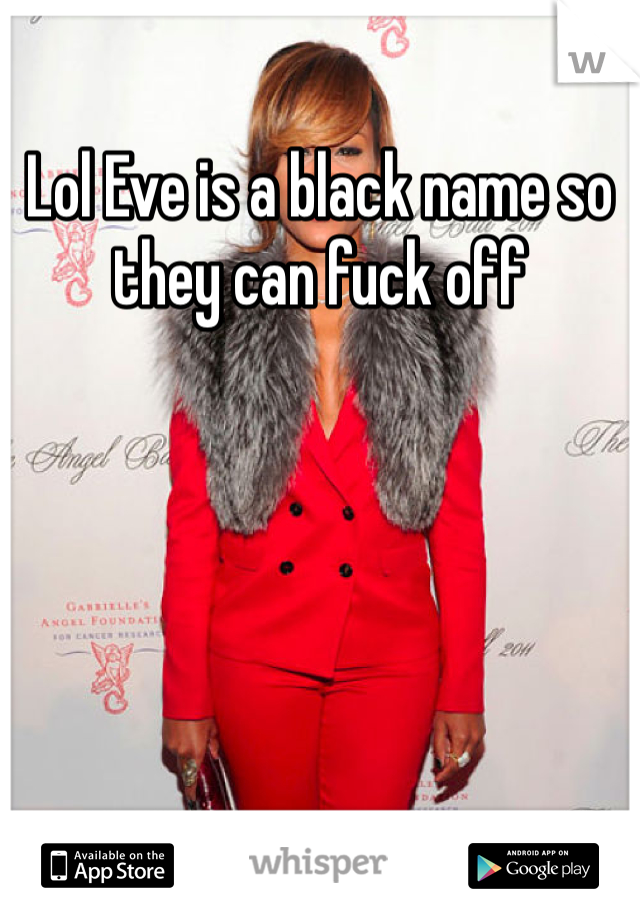 Lol Eve is a black name so they can fuck off 