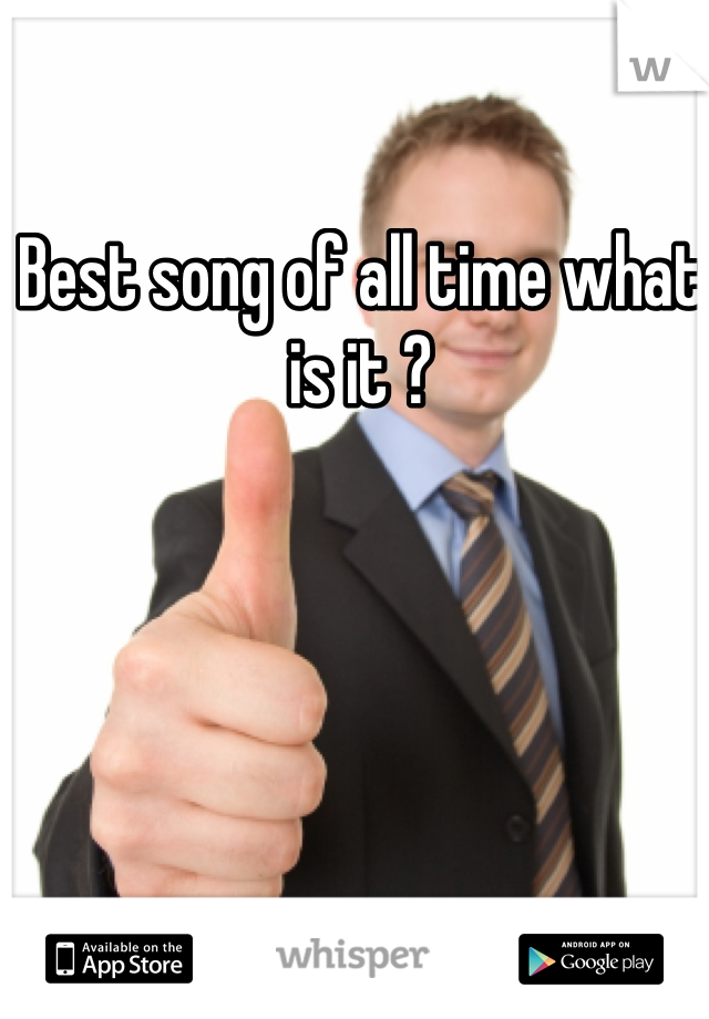Best song of all time what is it ? 