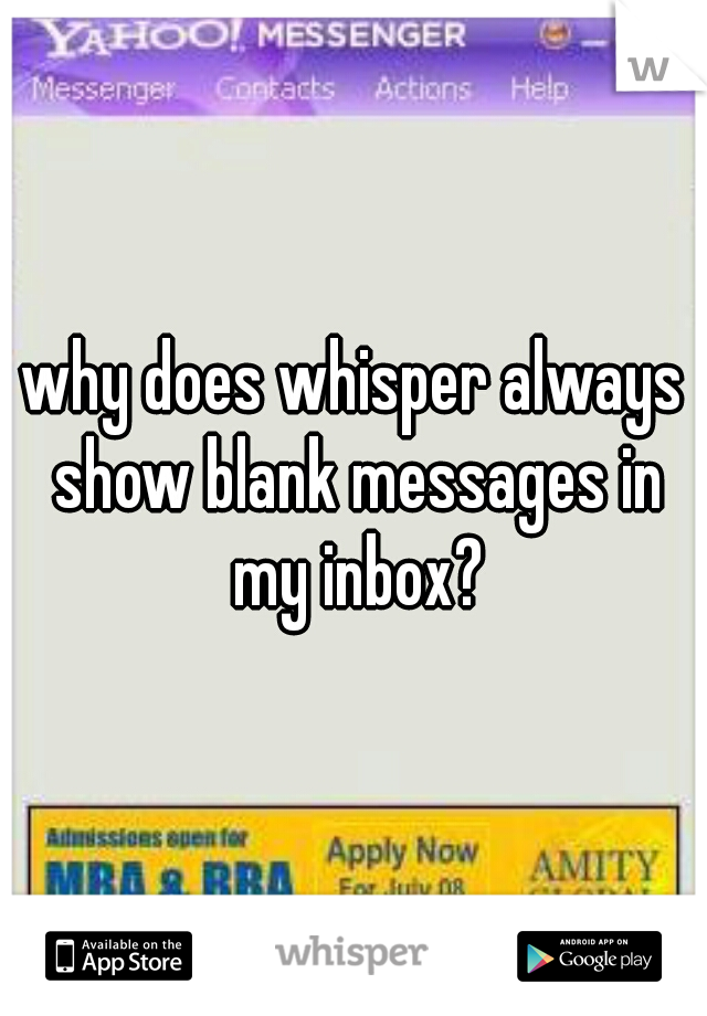 why does whisper always show blank messages in my inbox?