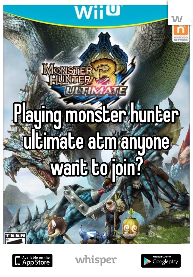 Playing monster hunter ultimate atm anyone want to join?