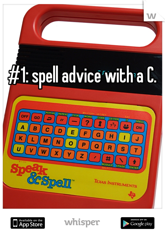 #1: spell advice with a C. 