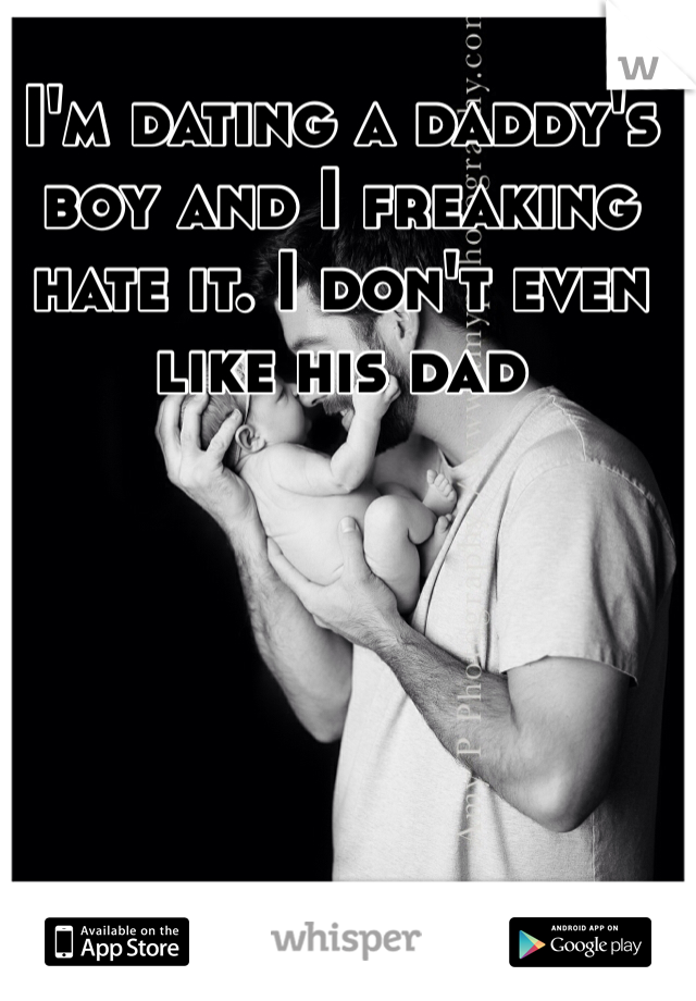 I'm dating a daddy's boy and I freaking hate it. I don't even like his dad 