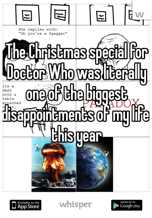 The Christmas special for Doctor Who was literally one of the biggest disappointments of my life this year
