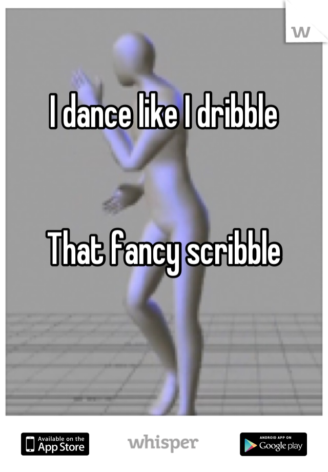 I dance like I dribble


That fancy scribble