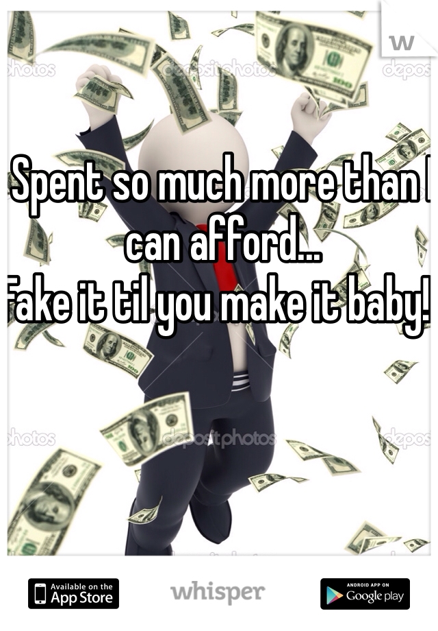 Spent so much more than I can afford...
Fake it til you make it baby!! 