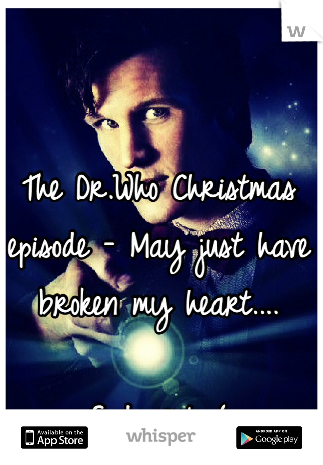 The Dr.Who Christmas episode - May just have broken my heart....

Sad girl :(