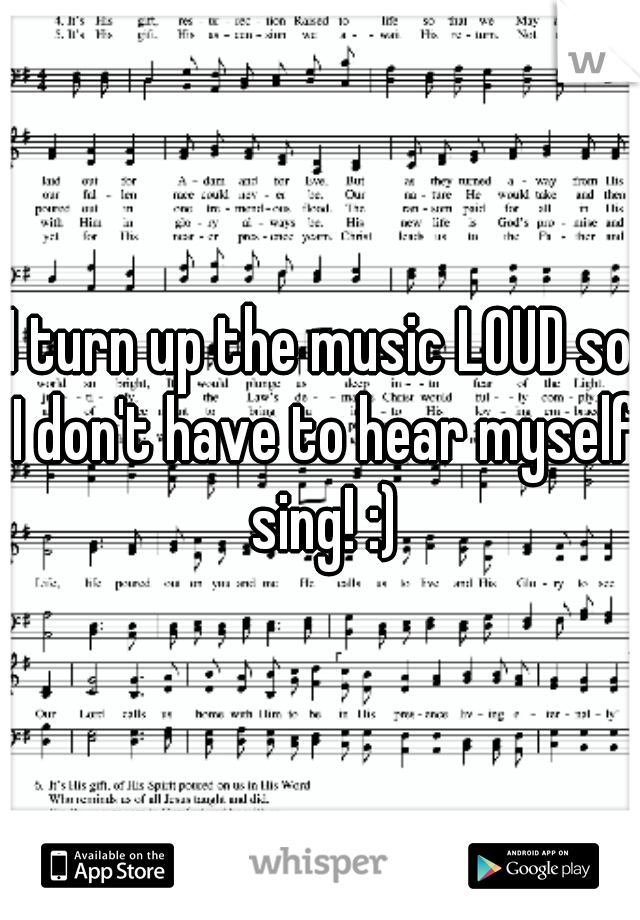 I turn up the music LOUD so I don't have to hear myself sing! :)
