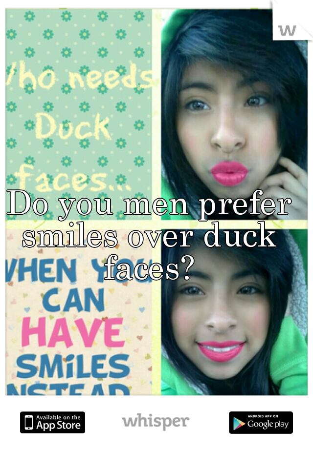  Do you men prefer smiles over duck faces?