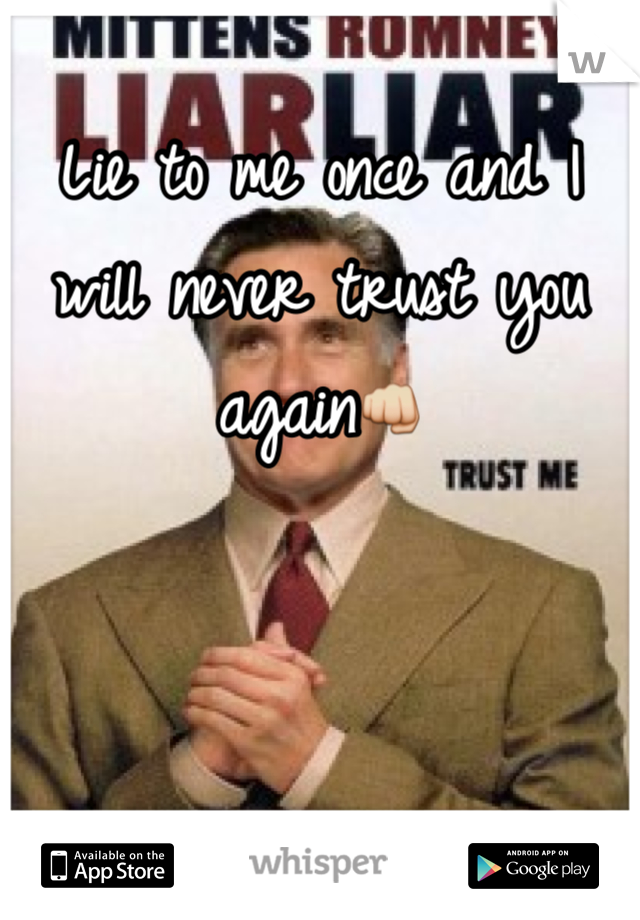 Lie to me once and I will never trust you again👊