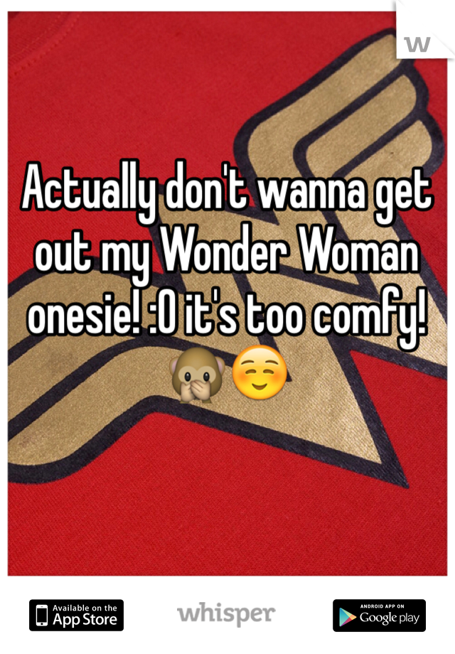 Actually don't wanna get out my Wonder Woman onesie! :O it's too comfy!🙊☺️