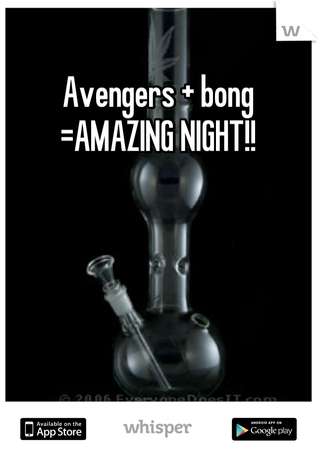 Avengers + bong =AMAZING NIGHT!!
