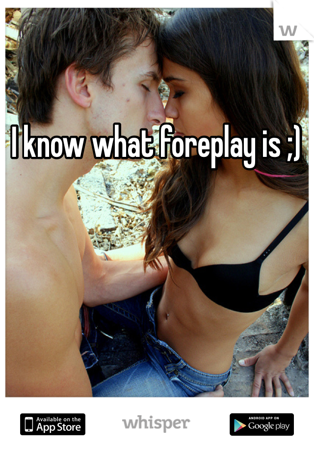 I know what foreplay is ;) 