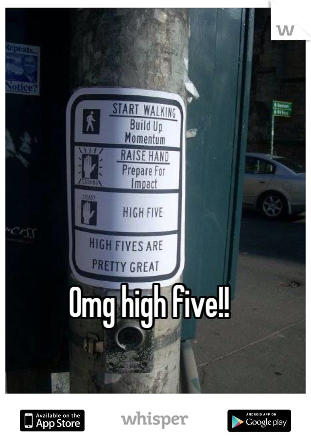 Omg high five!!