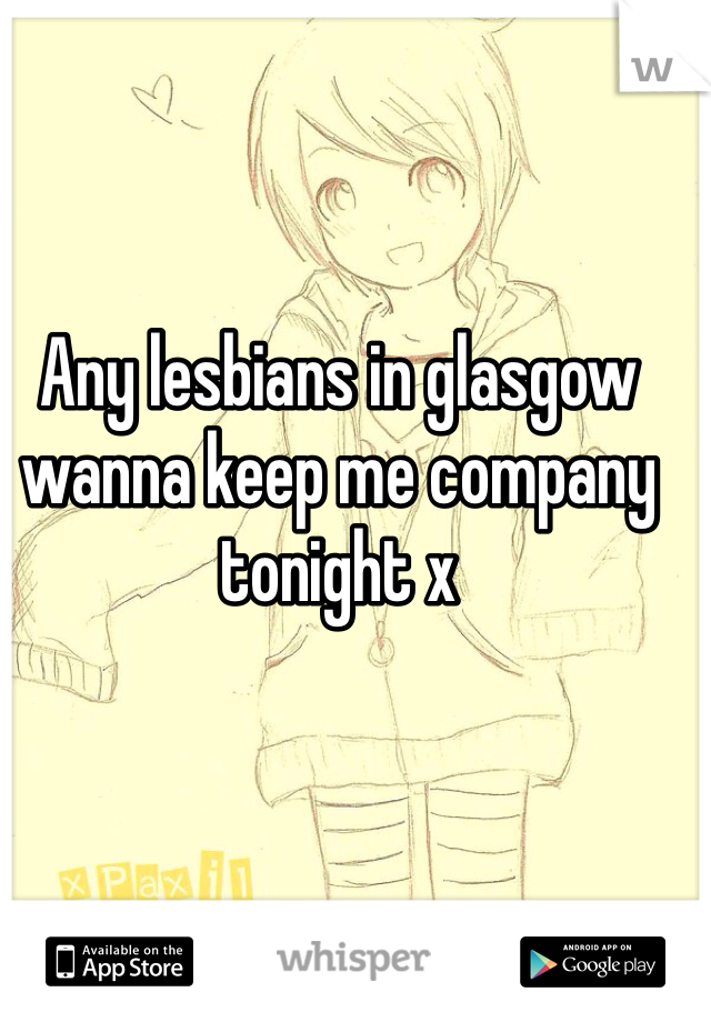 Any lesbians in glasgow wanna keep me company tonight x 