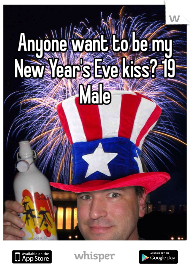 Anyone want to be my New Year's Eve kiss? 19 Male