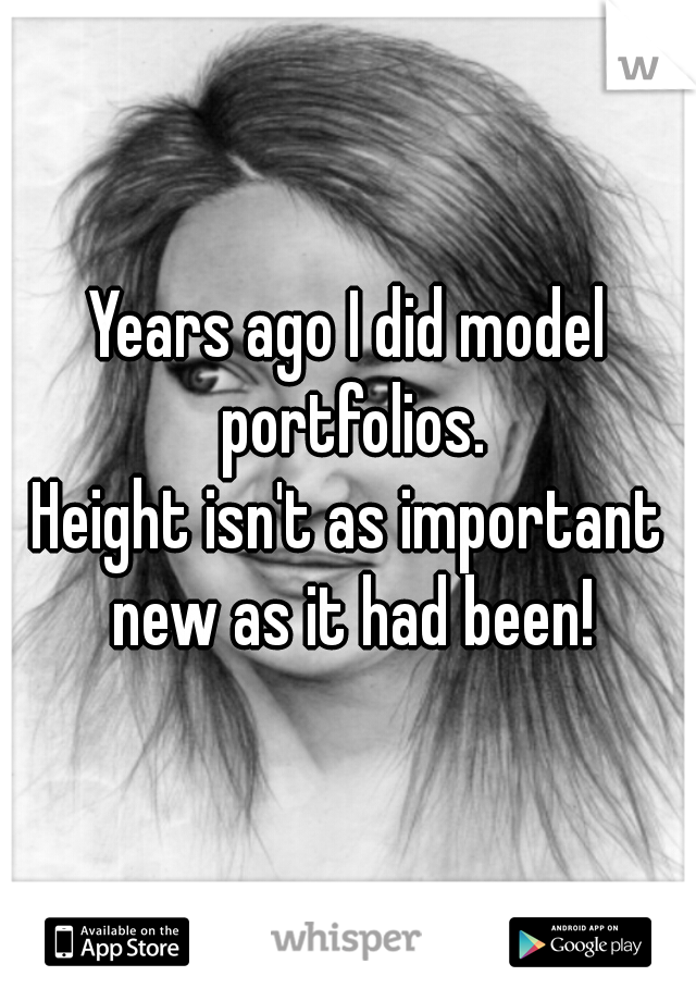 Years ago I did model portfolios.
Height isn't as important new as it had been!
