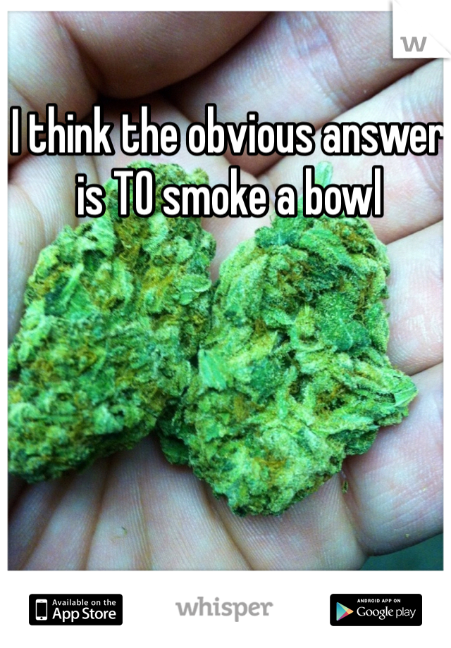 I think the obvious answer is TO smoke a bowl