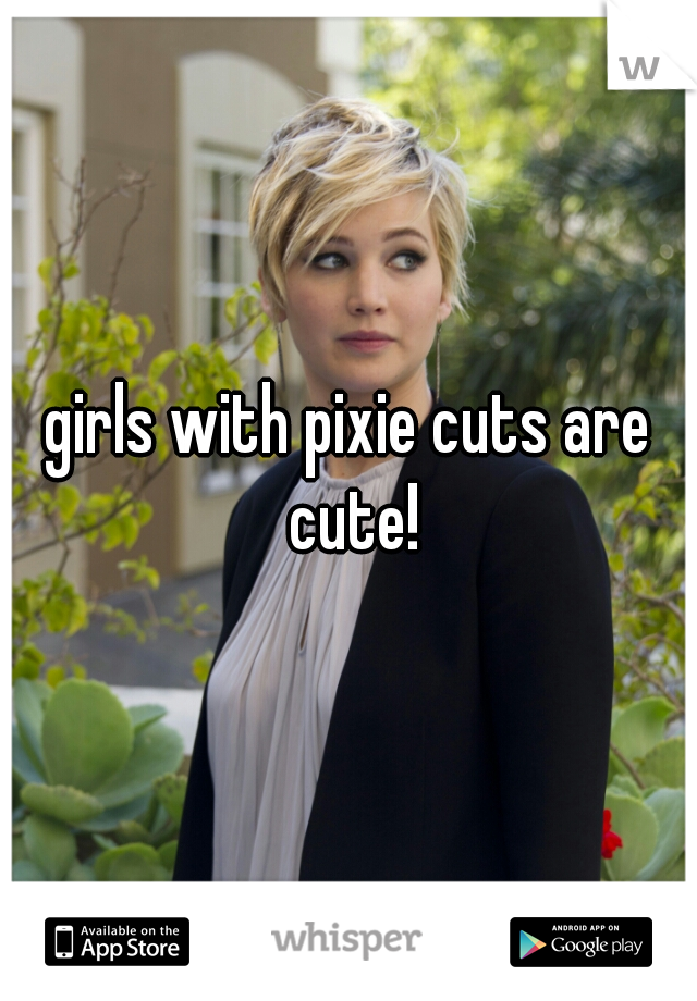 girls with pixie cuts are cute!