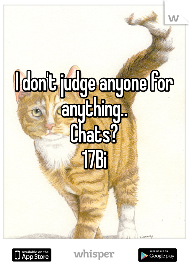 I don't judge anyone for anything..
Chats?
17Bi