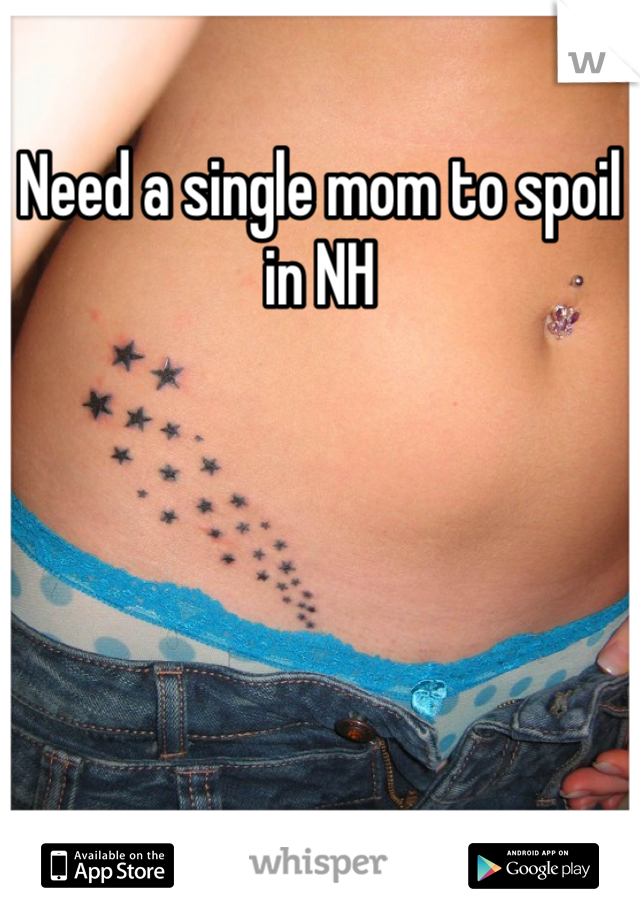 Need a single mom to spoil in NH