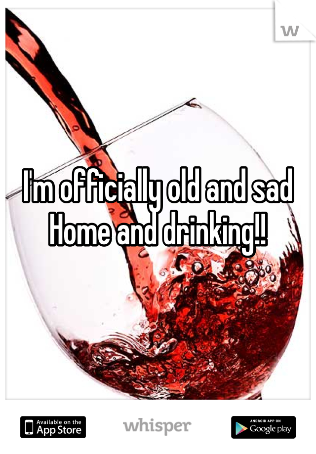 I'm officially old and sad
Home and drinking!! 