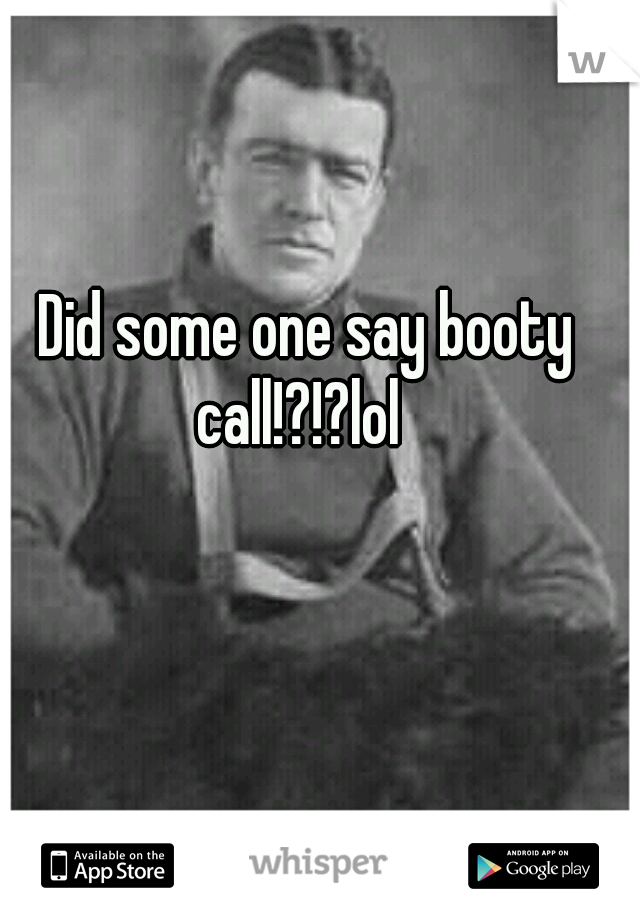  Did some one say booty call!?!?lol 