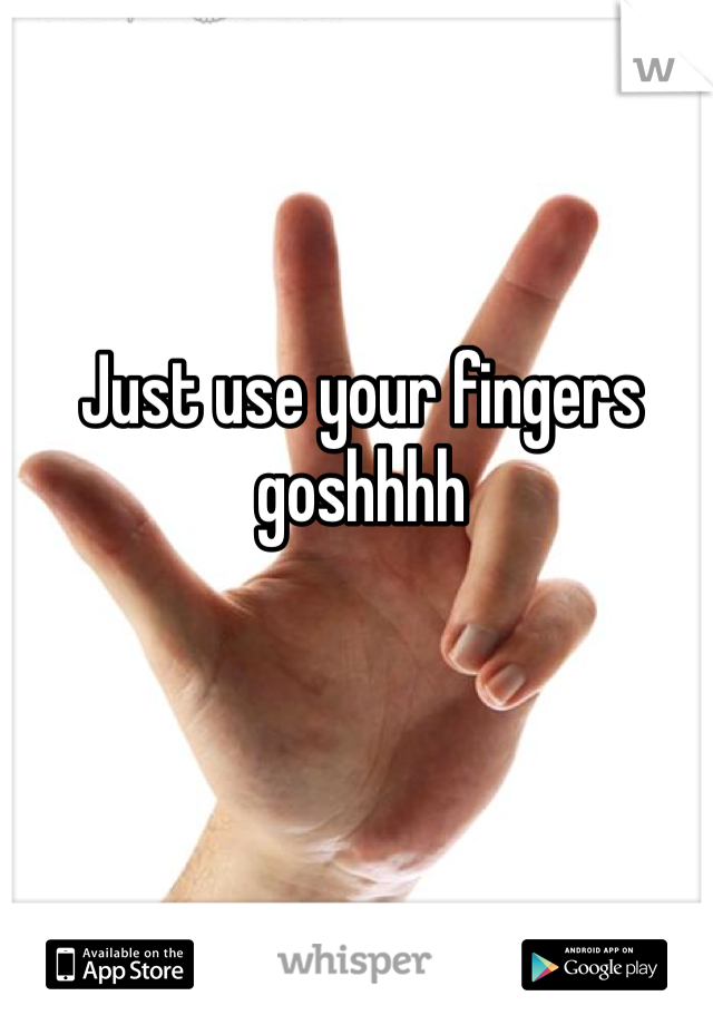 Just use your fingers goshhhh