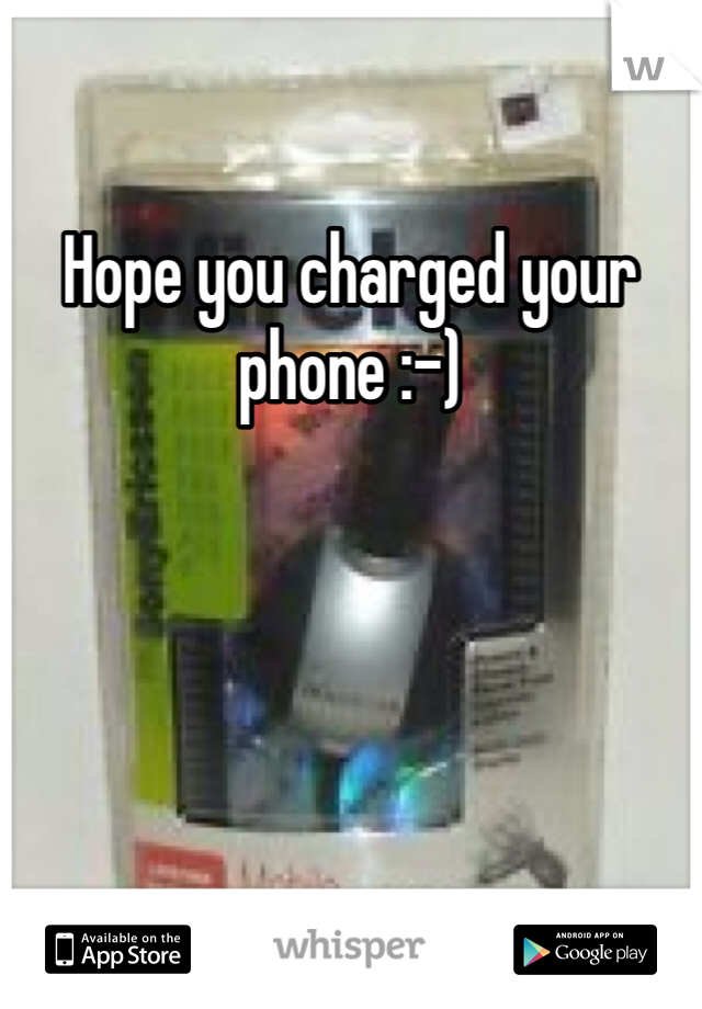 Hope you charged your phone :-)