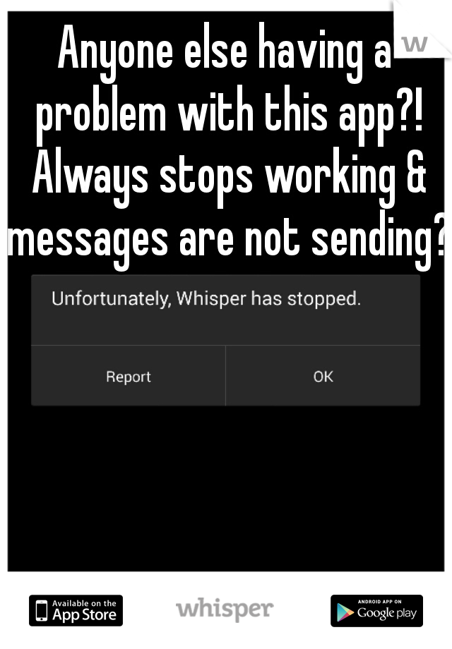 Anyone else having a problem with this app?! Always stops working & messages are not sending?!