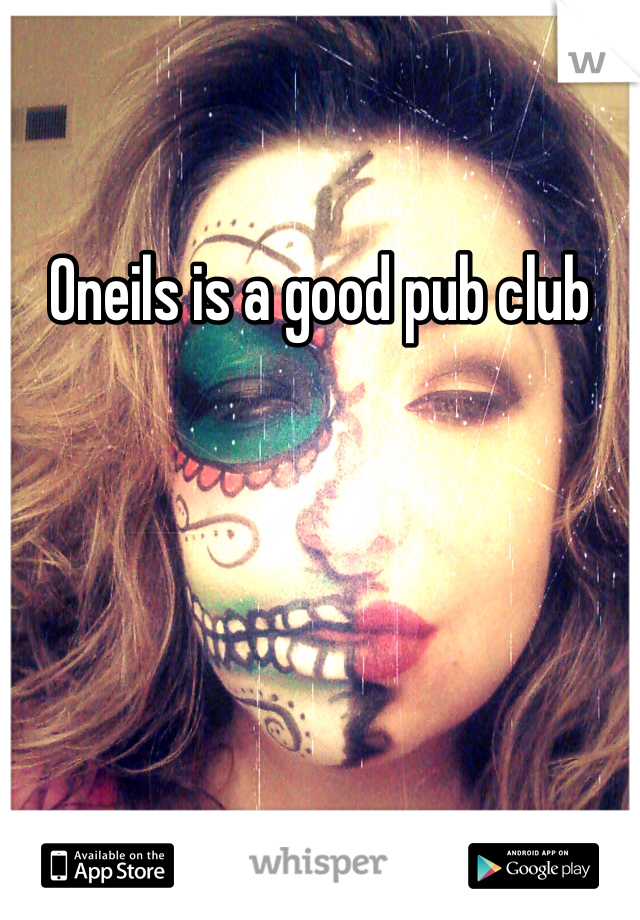 Oneils is a good pub club 