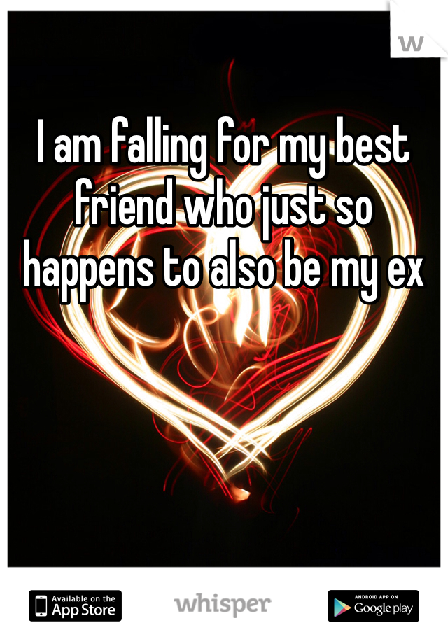 I am falling for my best friend who just so happens to also be my ex