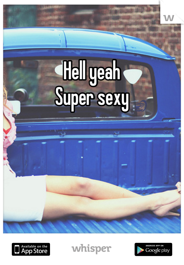 Hell yeah
Super sexy
