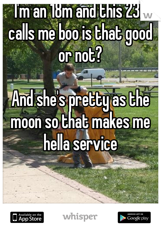 I'm an 18m and this 23f calls me boo is that good or not?

And she's pretty as the moon so that makes me hella service 