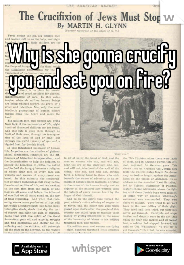 Why is she gonna crucify you and set you on fire? 