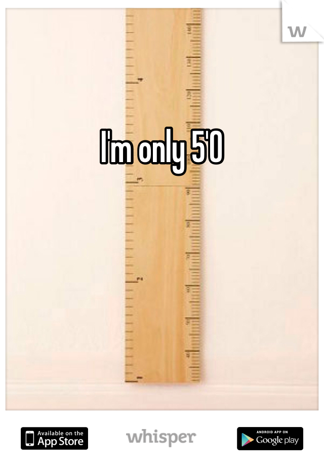 I'm only 5'0