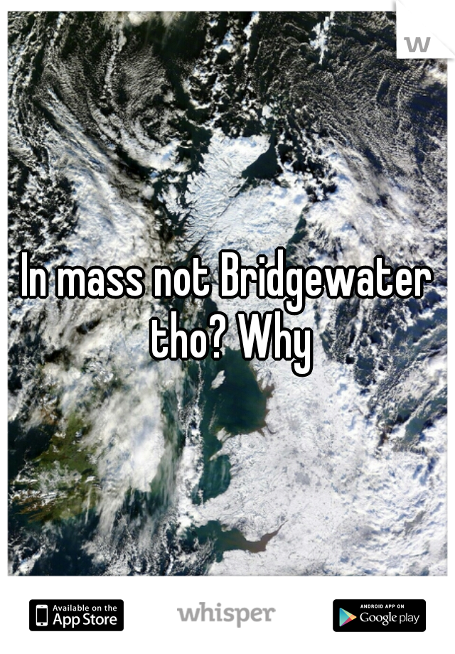 In mass not Bridgewater tho? Why
