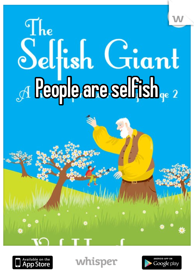 People are selfish
